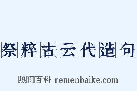 祭粹古云代造句是什么意思的图片